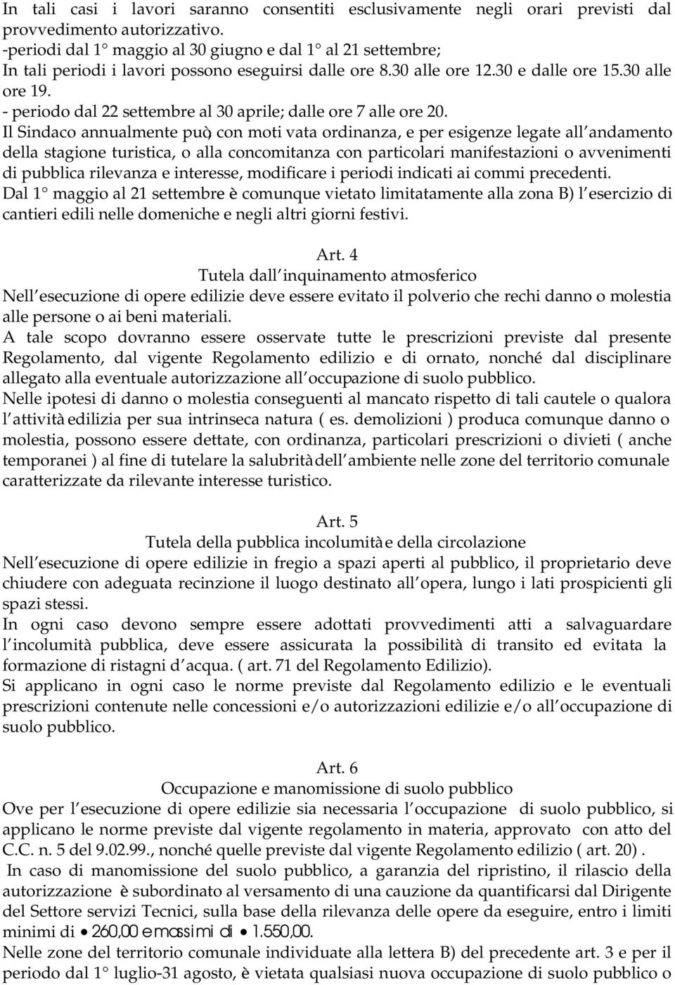 - periodo dal 22 settembre al 30 aprile; dalle ore 7 alle ore 20.