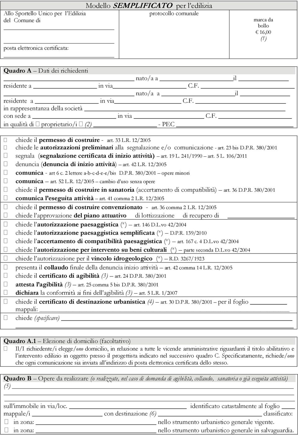 33 L.R. 12/2005 chiede le autorizzazioni preliminari alla segnalazione e/o comunicazione - art. 23 bis D.P.R. 380/2001 segnala (segnalazione certificata di inizio attività) art. 19 L. 241/1990 art.