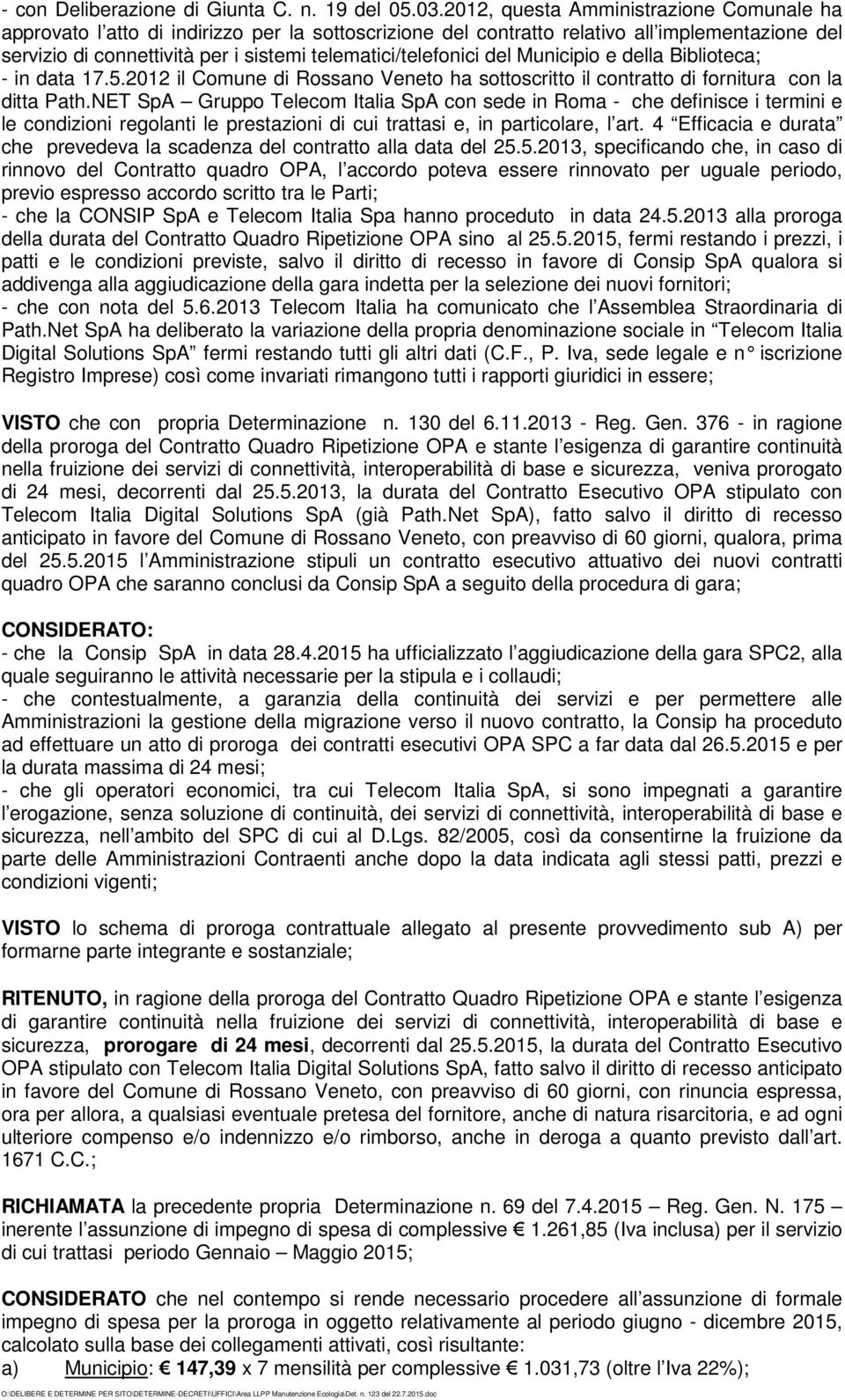 telematici/telefonici del Municipio e della Biblioteca; - in data 17.5.2012 il Comune di Rossano Veneto ha sottoscritto il contratto di fornitura con la ditta Path.