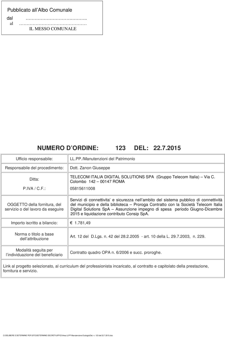 Colombo 142 00147 ROMA 05815611008 Servizi di connettivita e sicurezza nell ambito del sistema pubblico di connettività del municipio e della biblioteca Proroga Contratto con la Società Telecom