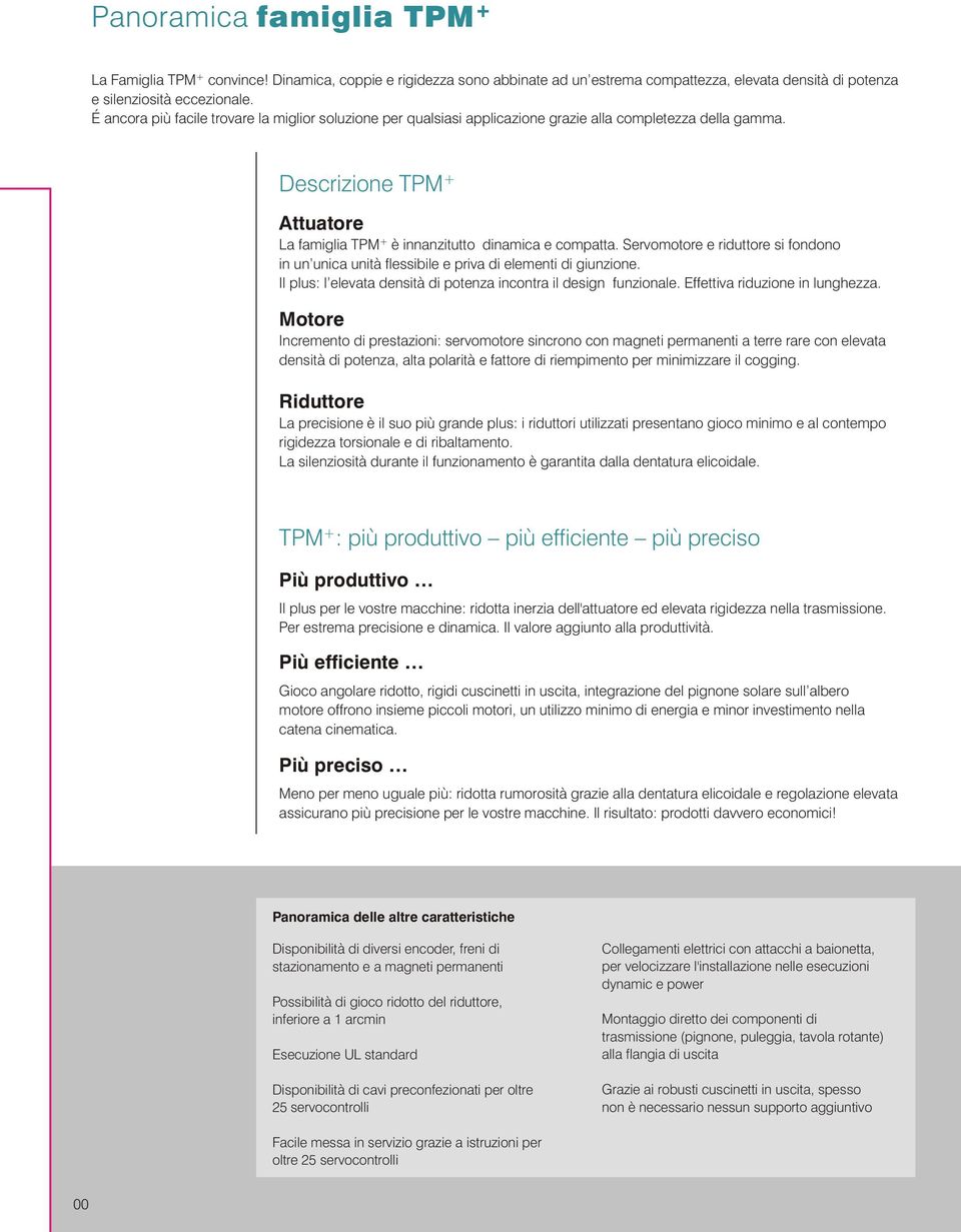 Servomotore e riduttore si fondono in un unica unità flessibile e priva di elementi di giunzione. Il plus: l elevata densità di potenza incontra il design funzionale. Effettiva riduzione in lunghezza.