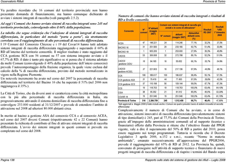 La tabella che segue evidenzia che l adozione di sistemi integrati di raccolta differenziata, in particolare del metodo porta a porta, sia strettamente correlata con il raggiungimento di alte