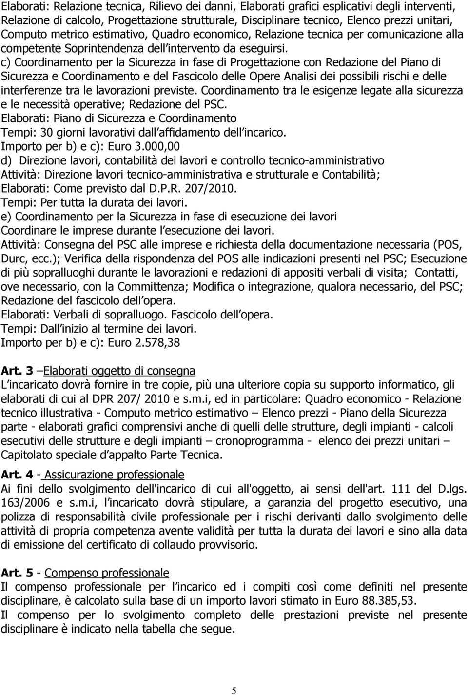 c) Coordinamento per la Sicurezza in fase di Progettazione con Redazione del Piano di Sicurezza e Coordinamento e del Fascicolo delle Opere Analisi dei possibili rischi e delle interferenze tra le