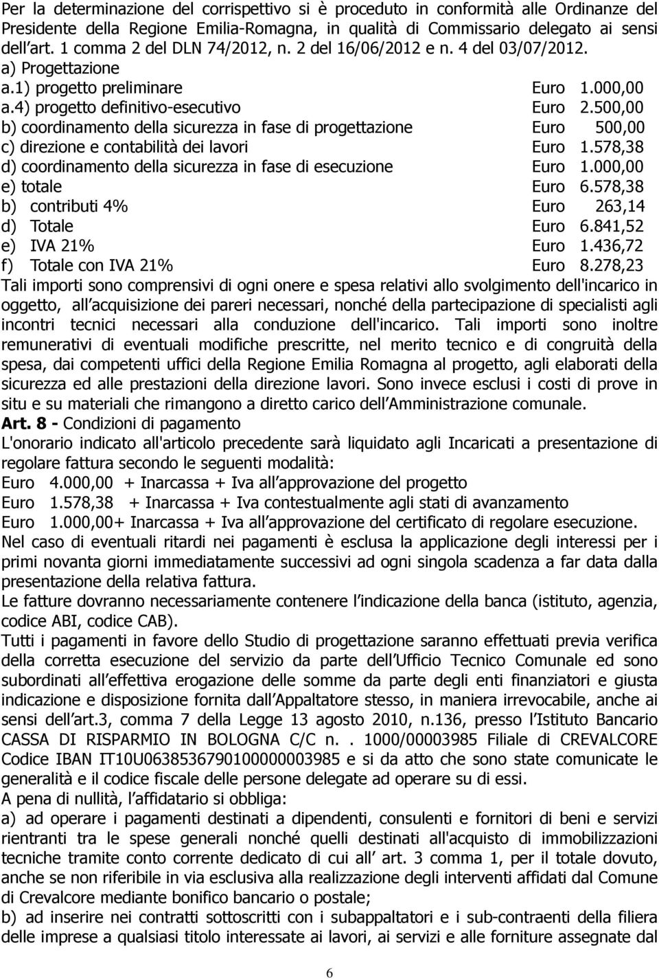 500,00 b) coordinamento della sicurezza in fase di progettazione Euro 500,00 c) direzione e contabilità dei lavori Euro 1.578,38 d) coordinamento della sicurezza in fase di esecuzione Euro 1.