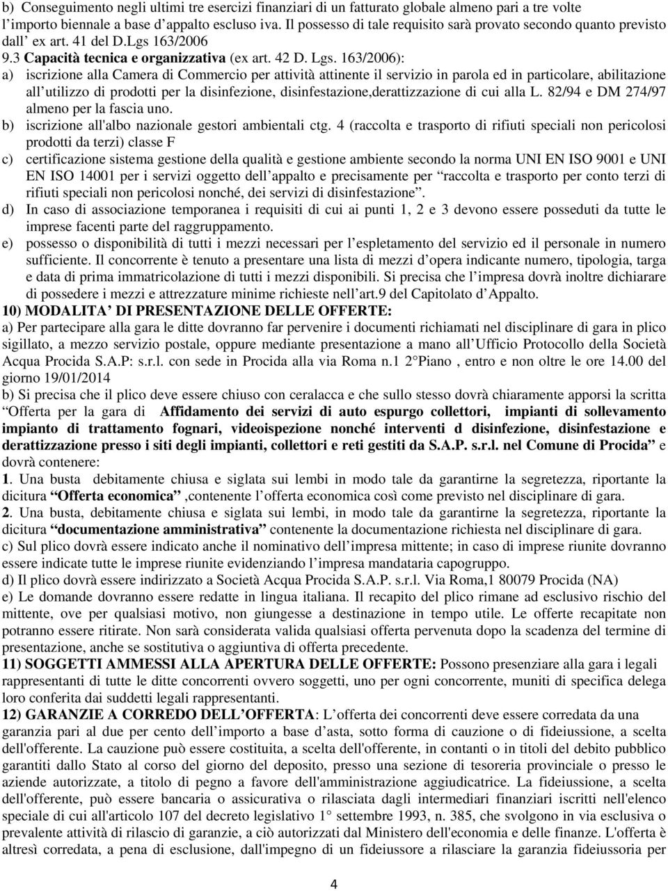 163/2006): a) iscrizione alla Camera di Commercio per attività attinente il servizio in parola ed in particolare, abilitazione all utilizzo di prodotti per la disinfezione,