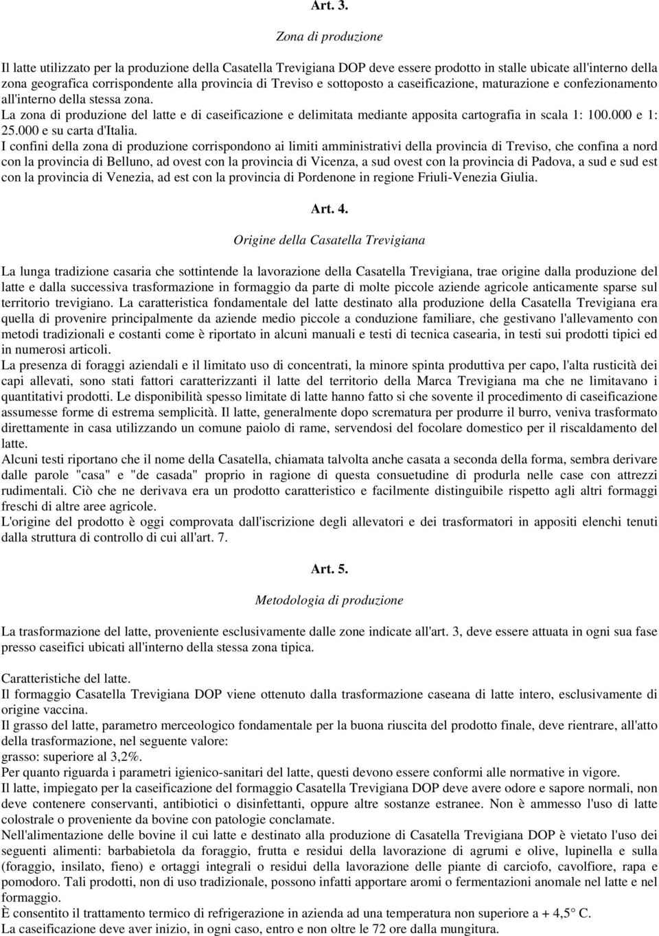 Treviso e sottoposto a caseificazione, maturazione e confezionamento all'interno della stessa zona.