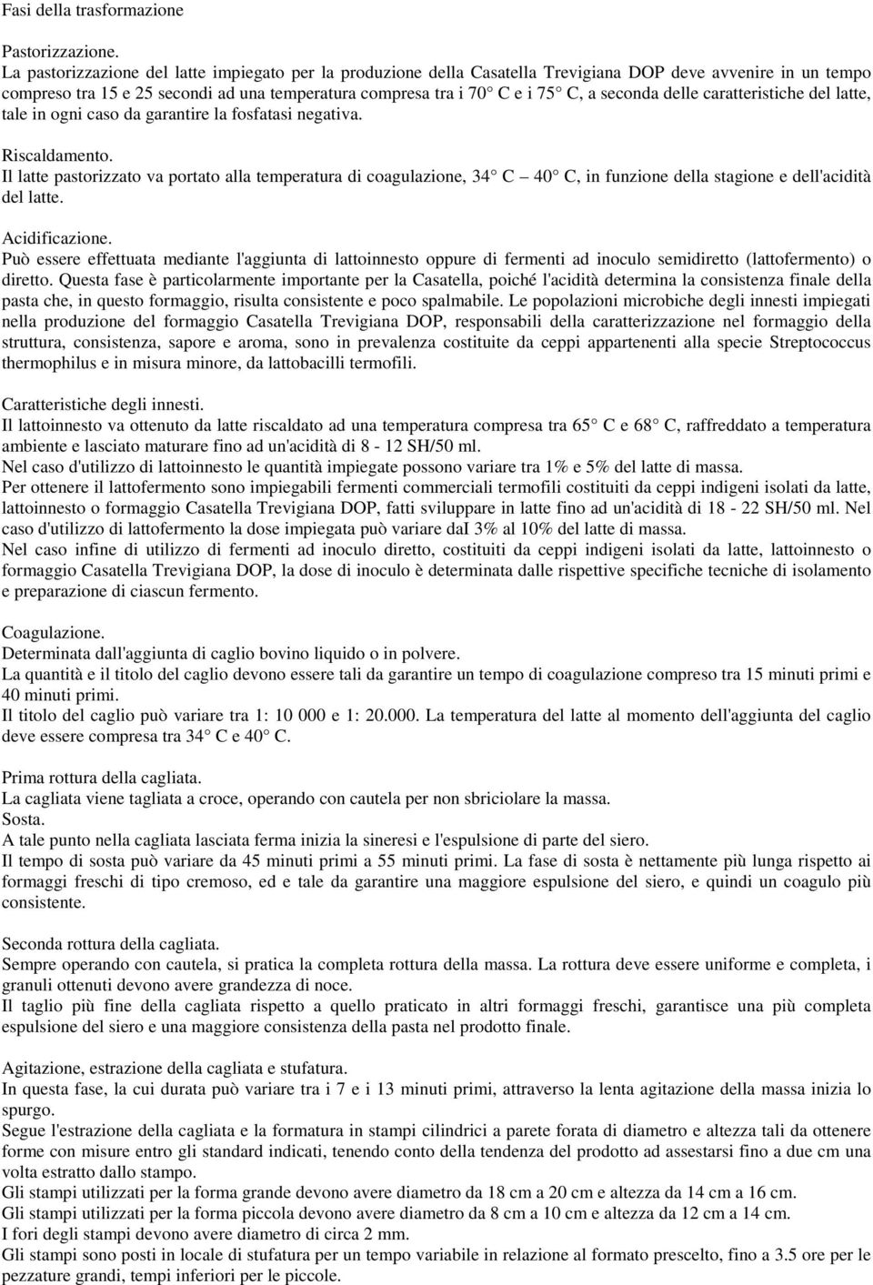 seconda delle caratteristiche del latte, tale in ogni caso da garantire la fosfatasi negativa. Riscaldamento.