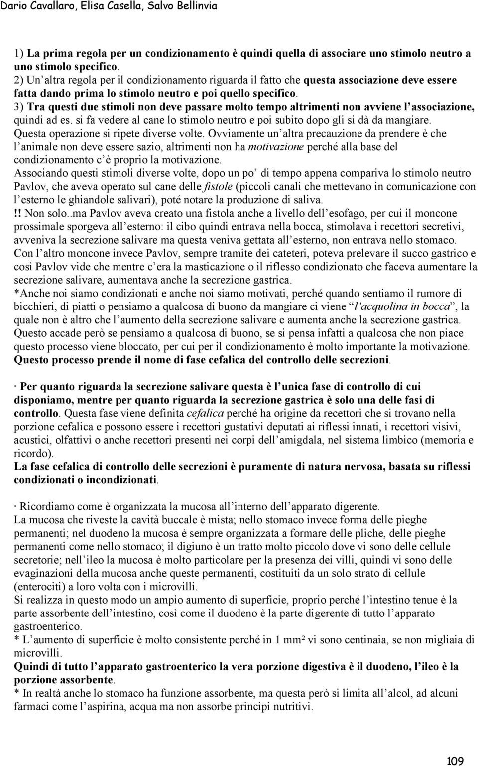 3) Tra questi due stimoli non deve passare molto tempo altrimenti non avviene l associazione, quindi ad es. si fa vedere al cane lo stimolo neutro e poi subito dopo gli si dà da mangiare.