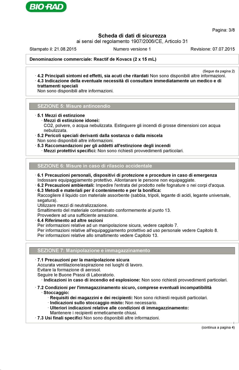 5.3 Raccomandazioni per gli addetti all'estinzione degli incendi Mezzi protettivi specifici: Non sono richiesti provvedimenti particolari. SEZONE 6: Misure in caso di rilascio accidentale 6.