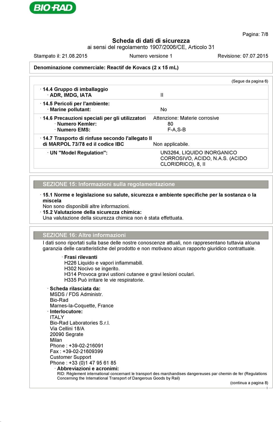 7 Trasporto di rinfuse secondo l'allegato di MARPOL 73/78 ed il codice BC Non applicabile. UN "Model Regulation": UN3264, LQUDO NORGANCO CORROSV