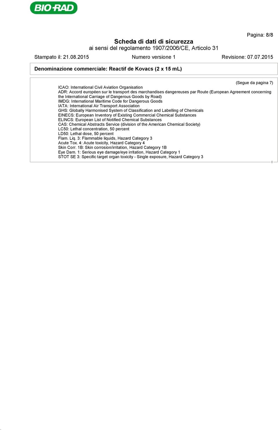 Labelling of Chemicals ENECS: European nventory of Existing Commercial Chemical Substances ELNCS: European List of Notified Chemical Substances CAS: Chemical Abstracts Service (division of the