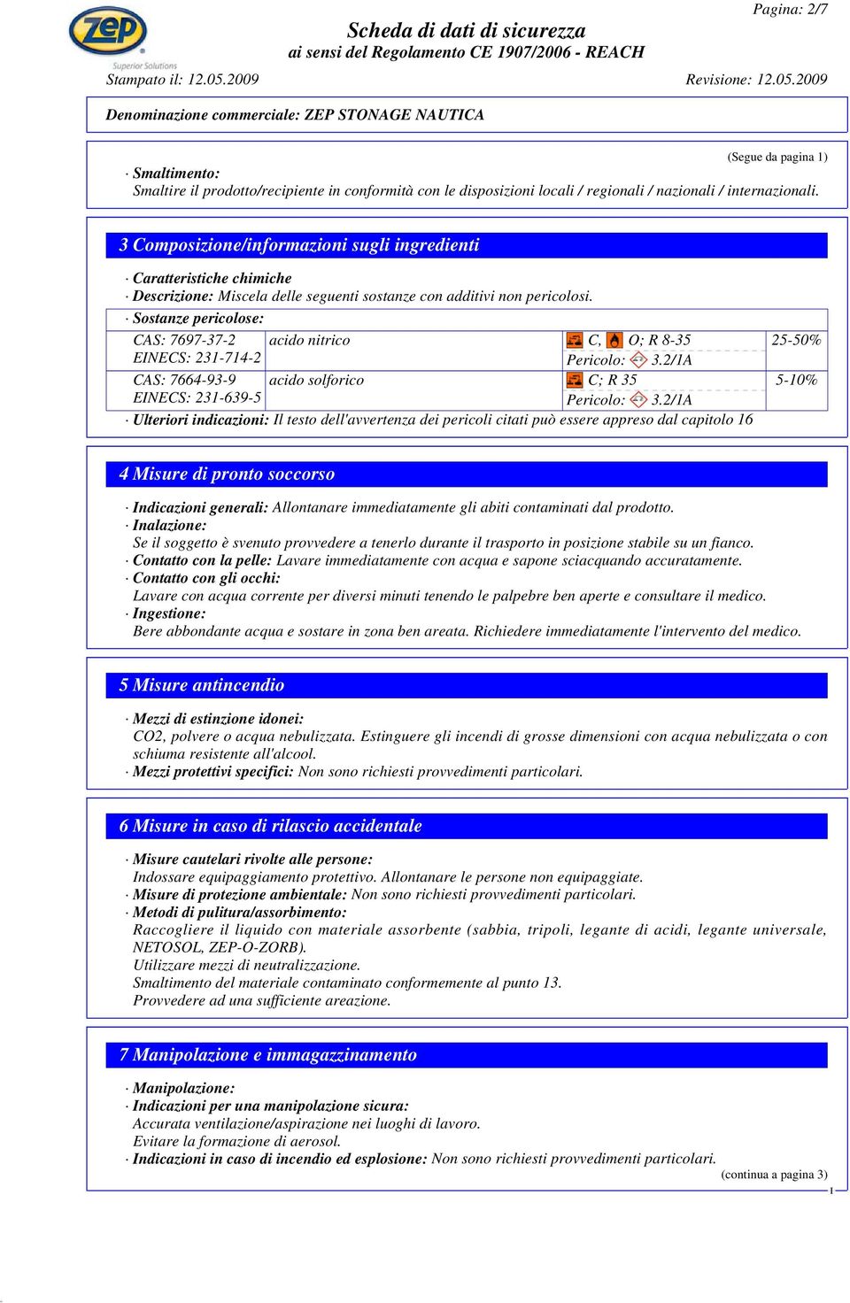 Sostanze pericolose: CAS: 7697-37-2 acido nitrico C, O; R 8-35 ENECS: 231-714-2 Pericolo: 3.2/1A CAS: 7664-93-9 acido solforico C; R 35 ENECS: 231-639-5 Pericolo: 3.