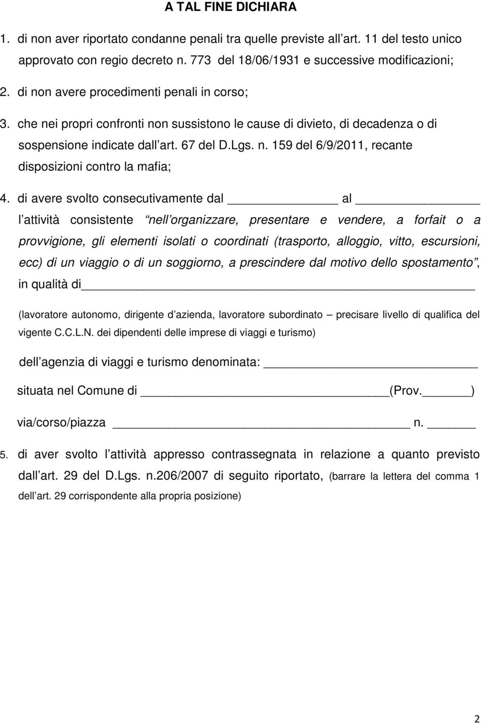 di avere svolto consecutivamente dal al l attività consistente nell organizzare, presentare e vendere, a forfait o a provvigione, gli elementi isolati o coordinati (trasporto, alloggio, vitto,