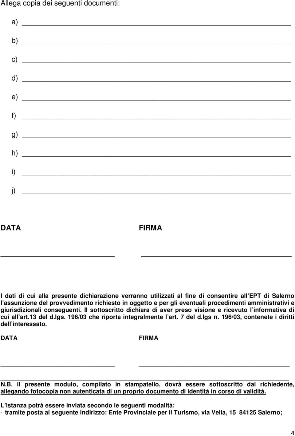 Il sottoscritto dichiara di aver preso visione e ricevuto l informativa di cui all art.13 del d.lgs. 196/03 che riporta integralmente l art. 7 del d.lgs n.