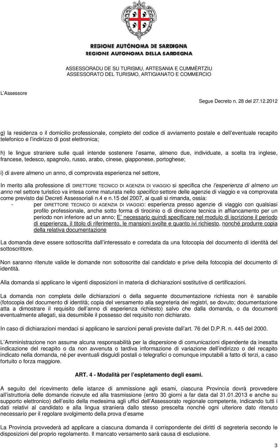 esperienza nel settore, In merito alla professione di DIRETTORE TECNICO DI AGENZIA DI VIAGGIO si specifica che l esperienza di almeno un anno nel settore turistico va intesa come maturata nello