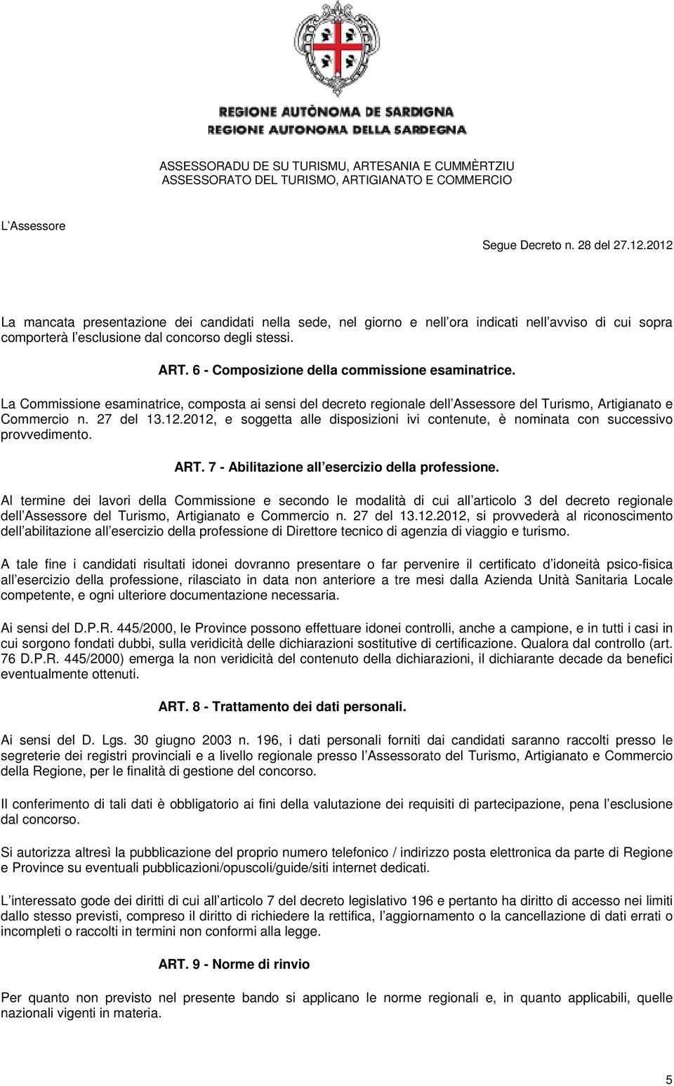 2012, e soggetta alle disposizioni ivi contenute, è nominata con successivo provvedimento. ART. 7 - Abilitazione all esercizio della professione.