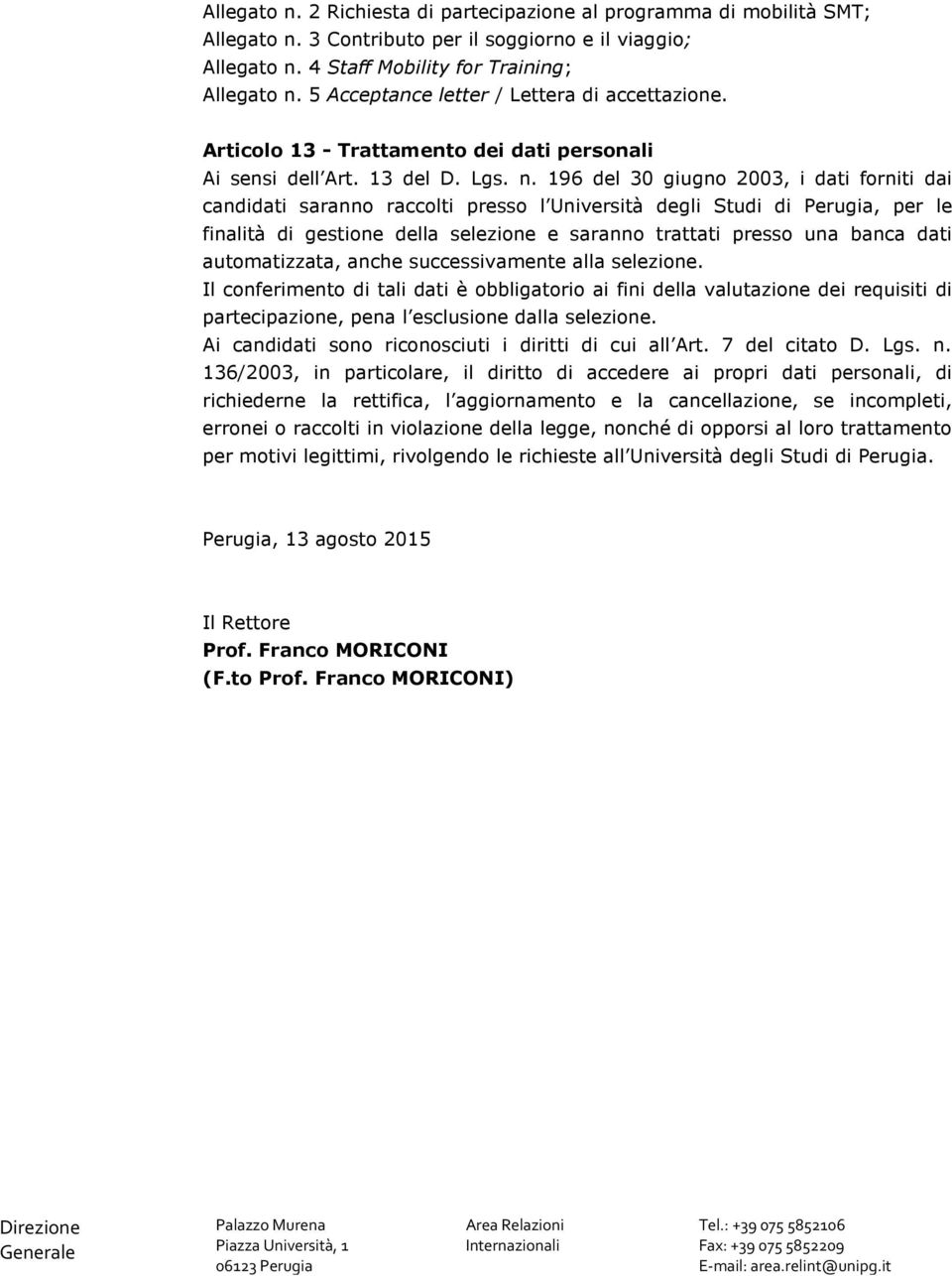 196 del 30 giugno 2003, i dati forniti dai candidati saranno raccolti presso l Università degli Studi di Perugia, per le finalità di gestione della selezione e saranno trattati presso una banca dati