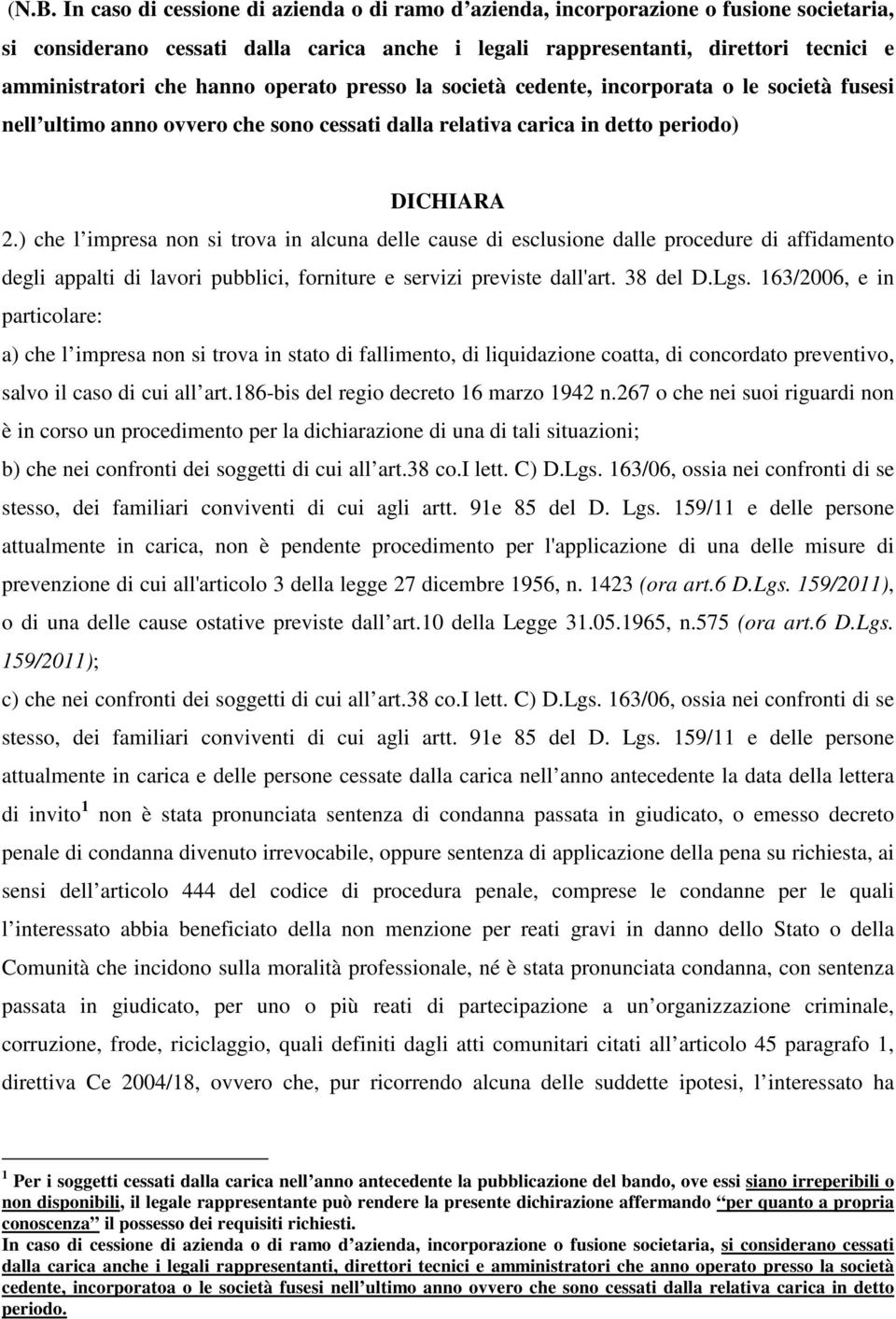 ) che l impresa non si trova in alcuna delle cause di esclusione dalle procedure di affidamento degli appalti di lavori pubblici, forniture e servizi previste dall'art. 38 del D.Lgs.