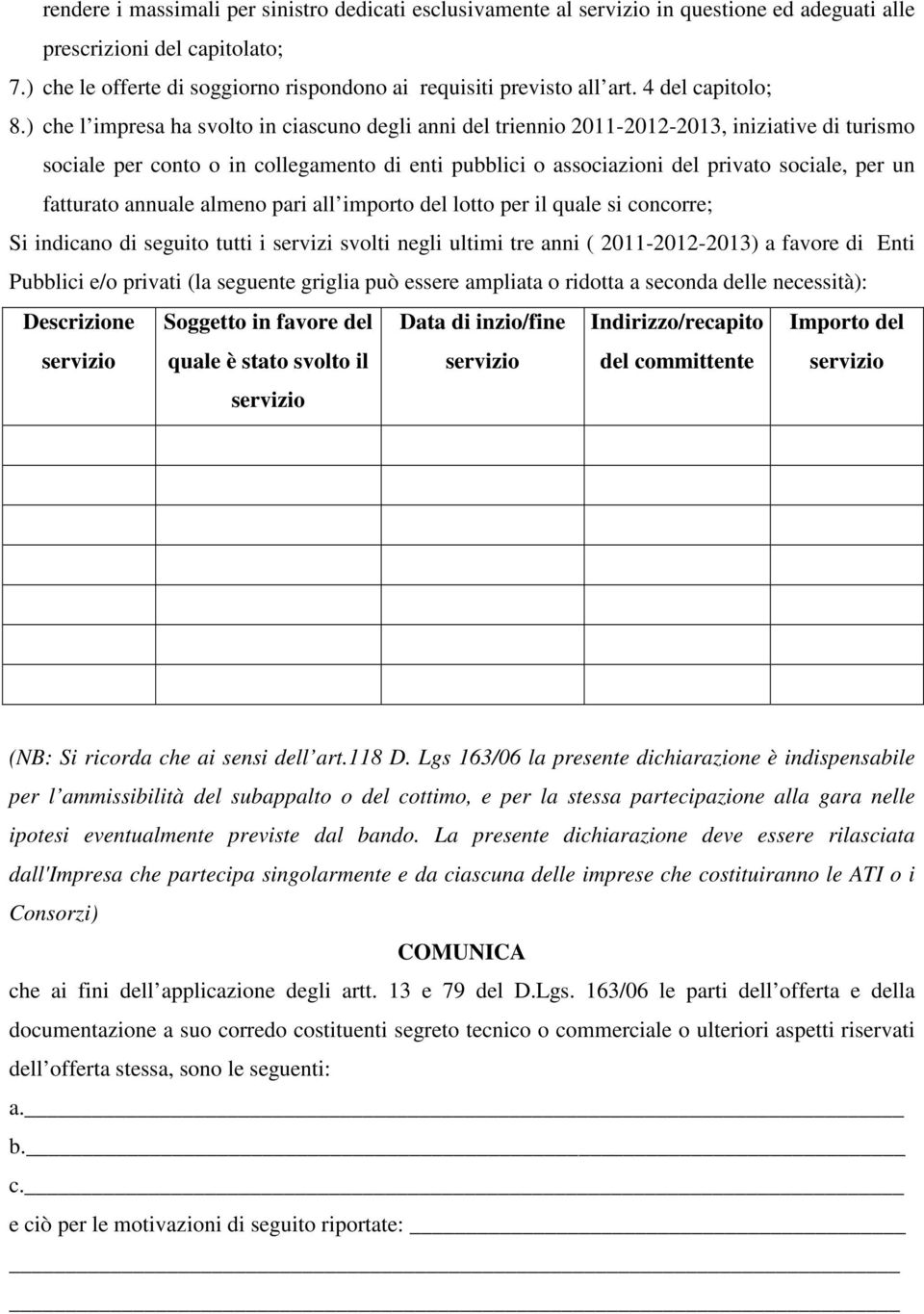 ) che l impresa ha svolto in ciascuno degli anni del triennio 2011-2012-2013, iniziative di turismo sociale per conto o in collegamento di enti pubblici o associazioni del privato sociale, per un