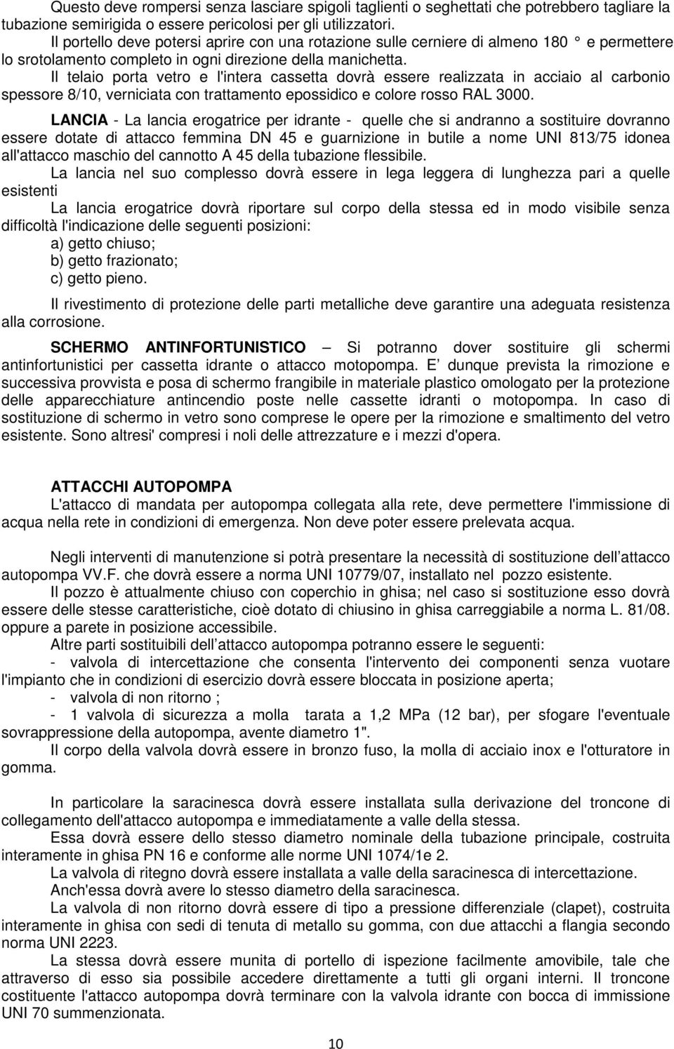 Il telaio porta vetro e l'intera cassetta dovrà essere realizzata in acciaio al carbonio spessore 8/10, verniciata con trattamento epossidico e colore rosso RAL 3000.