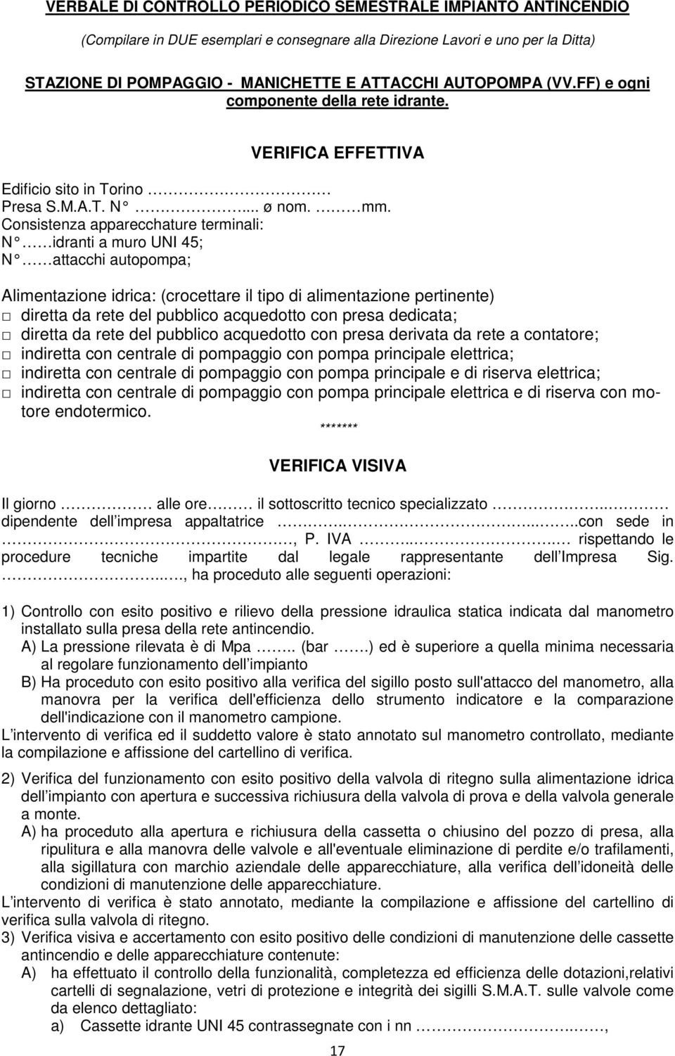 Consistenza apparecchature terminali: N idranti a muro UNI 45; N attacchi autopompa; Alimentazione idrica: (crocettare il tipo di alimentazione pertinente) diretta da rete del pubblico acquedotto con