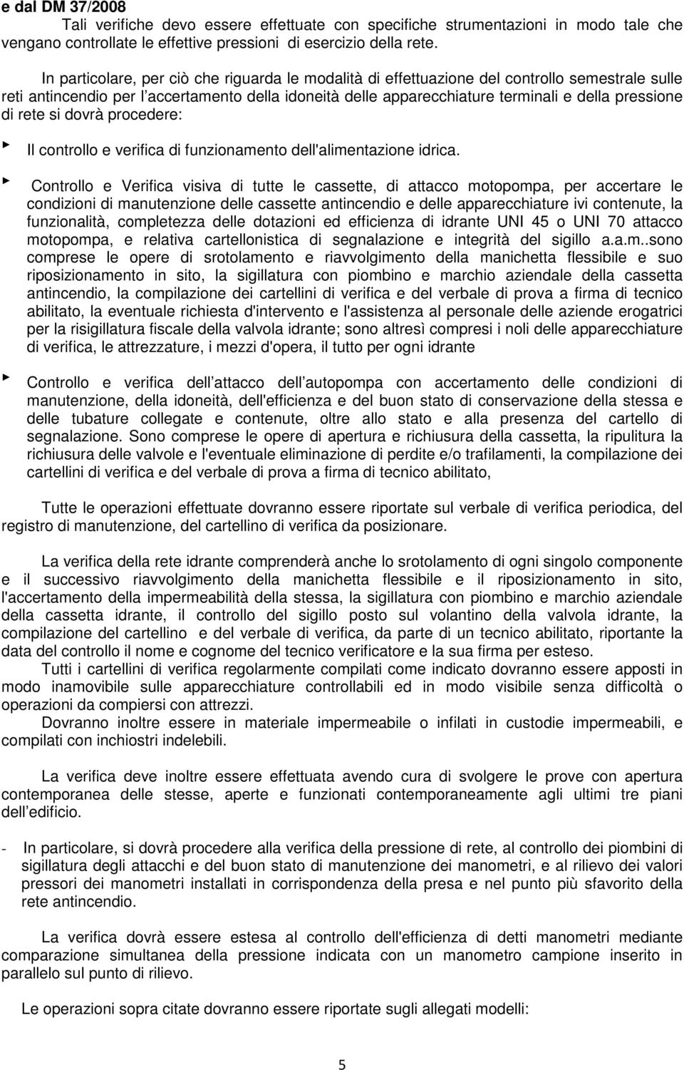 di rete si dovrà procedere: Il controllo e verifica di funzionamento dell'alimentazione idrica.