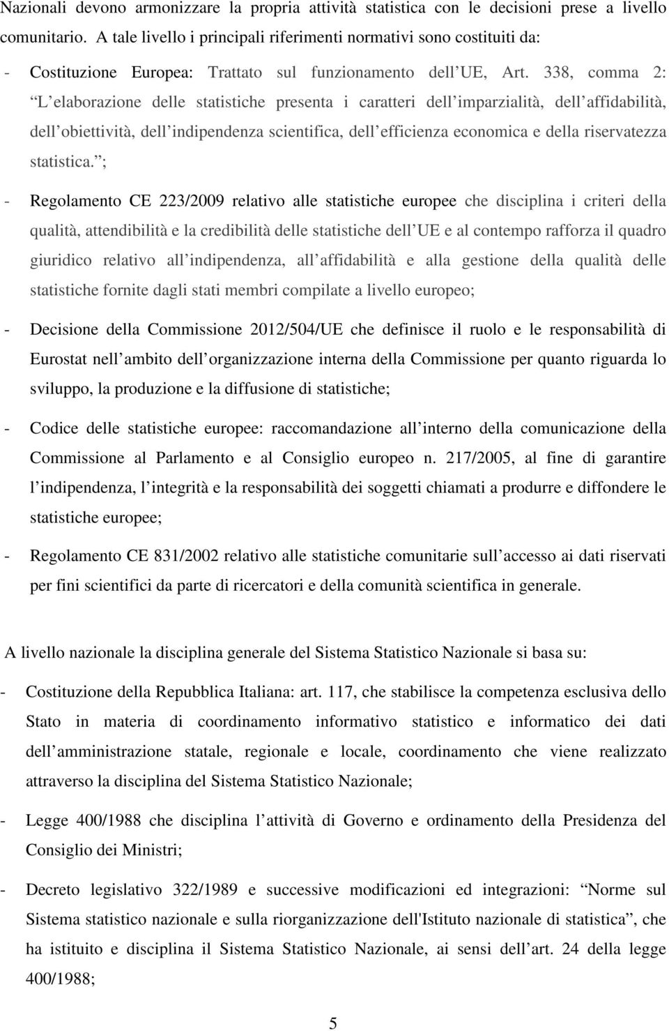 338, comma 2: L elaborazione delle statistiche presenta i caratteri dell imparzialità, dell affidabilità, dell obiettività, dell indipendenza scientifica, dell efficienza economica e della