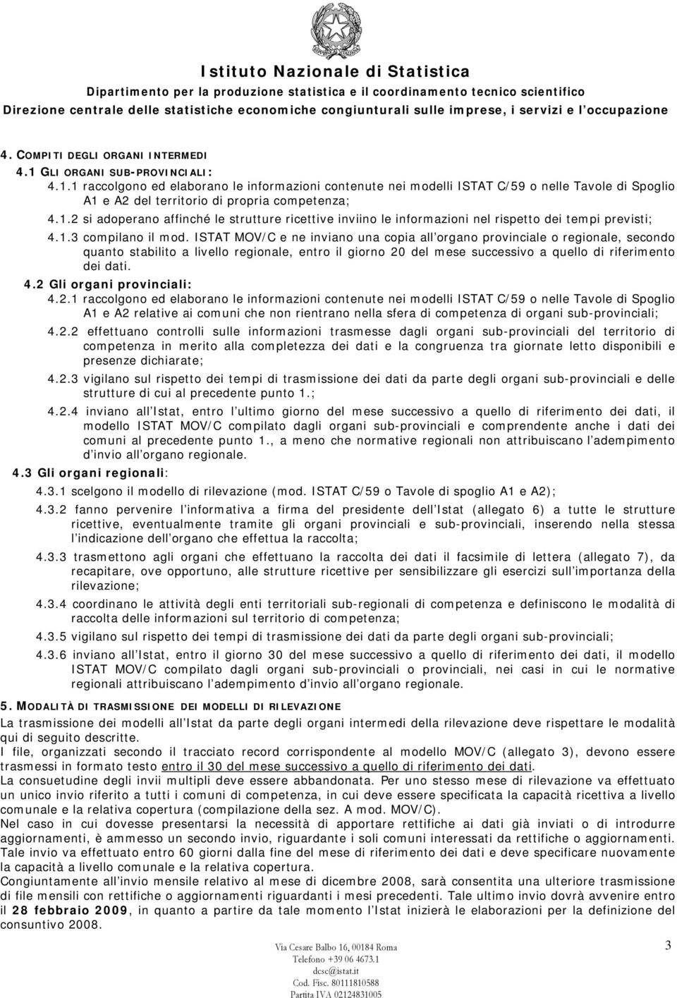 ISTAT MOV/C e ne inviano una copia all organo provinciale o regionale, secondo quanto stabilito a livello regionale, entro il giorno 20 del mese successivo a quello di riferimento dei dati. 4.