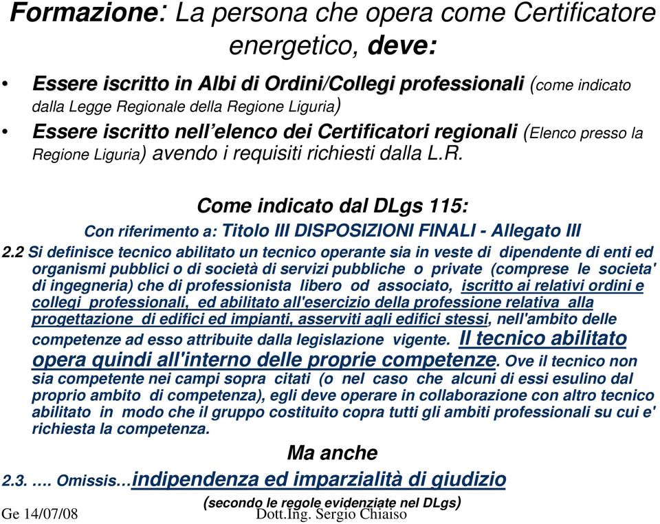 2 Si definisce tecnico abilitato un tecnico operante sia in veste di dipendente di enti ed organismi pubblici o di società di servizi pubbliche o private (comprese le societa' di ingegneria) che di