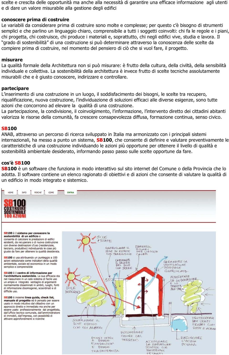 le regole e i piani, chi progetta, chi costruisce, chi produce i materiali e, soprattutto, chi negli edifici vive, studia e lavora.