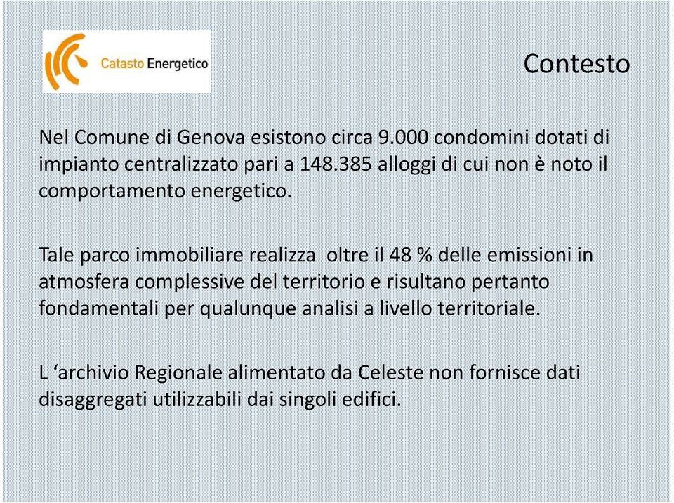 Tale parco immobiliare realizza oltre il 48 % delle emissioni in atmosfera complessive del territorio e risultano