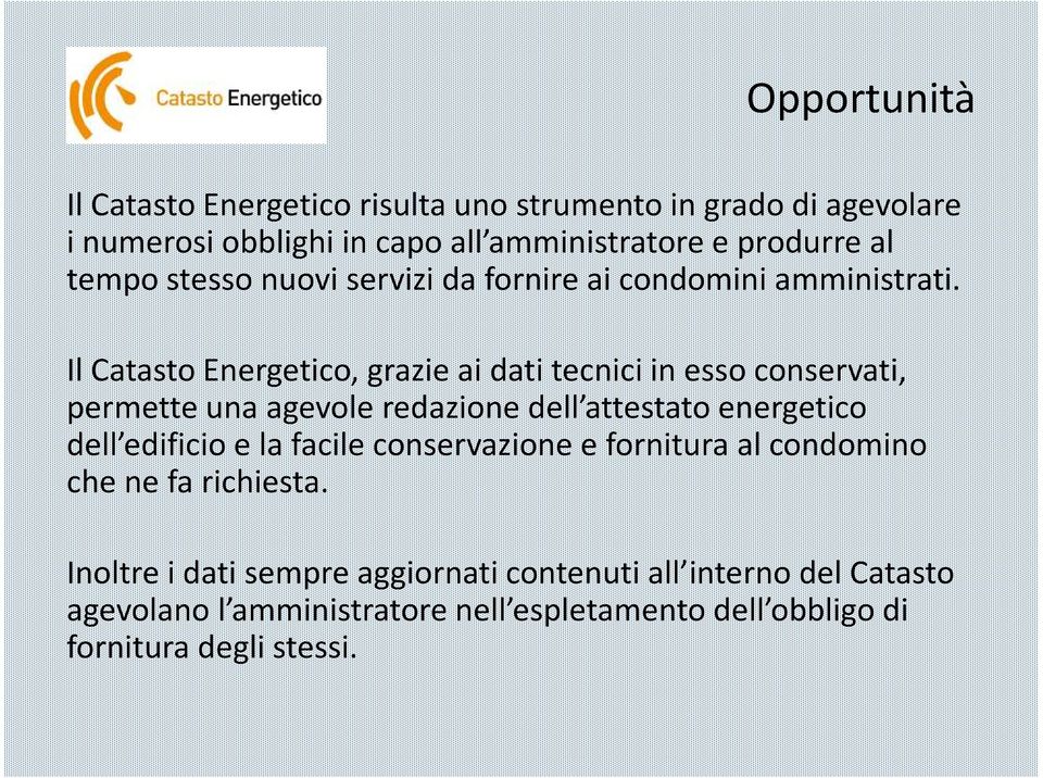 Il Catasto Energetico, grazie ai dati tecnici in esso conservati, permette una agevole redazione dell attestato energetico dell edificio e