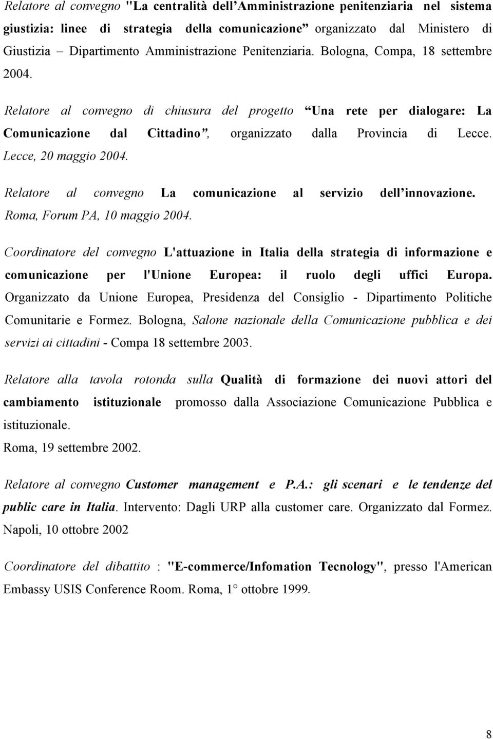Relatore al convegno di chiusura del progetto Una rete per dialogare: La Comunicazione dal Cittadino, organizzato dalla Provincia di Lecce. Lecce, 20 maggio 2004.