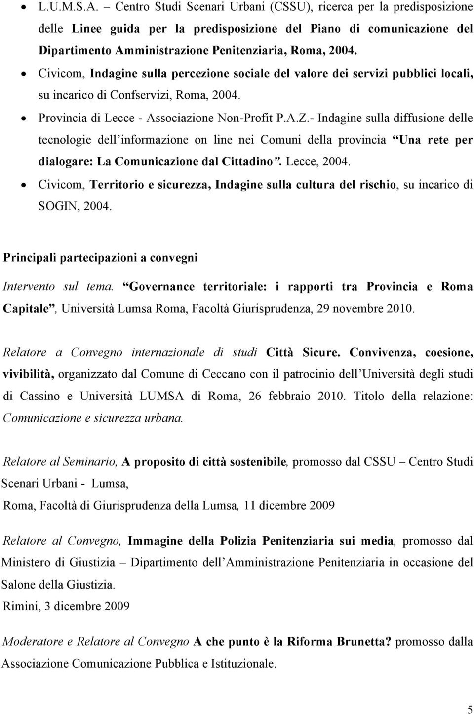 Civicom, Indagine sulla percezione sociale del valore dei servizi pubblici locali, su incarico di Confservizi, Roma, 2004. Provincia di Lecce - Associazione Non-Profit P.A.Z.