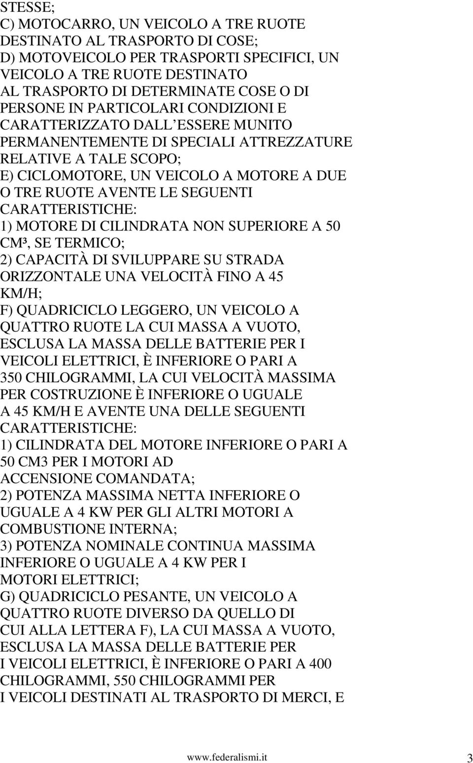 CARATTERISTICHE: 1) MOTORE DI CILINDRATA NON SUPERIORE A 50 CM³, SE TERMICO; 2) CAPACITÀ DI SVILUPPARE SU STRADA ORIZZONTALE UNA VELOCITÀ FINO A 45 KM/H; F) QUADRICICLO LEGGERO, UN VEICOLO A QUATTRO