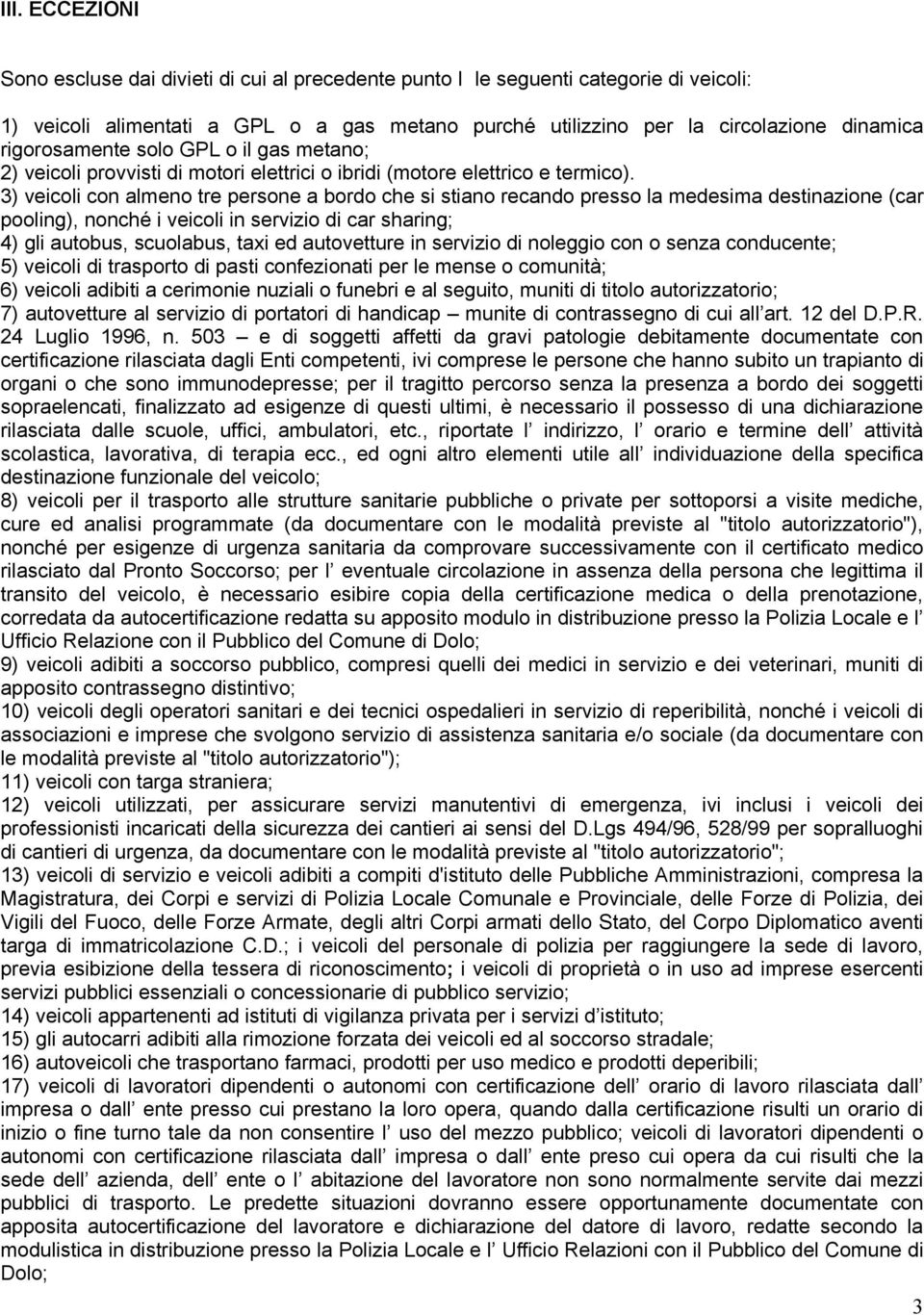 3) veicoli con almeno tre persone a bordo che si stiano recando presso la medesima destinazione (car pooling), nonché i veicoli in servizio di car sharing; 4) gli autobus, scuolabus, taxi ed