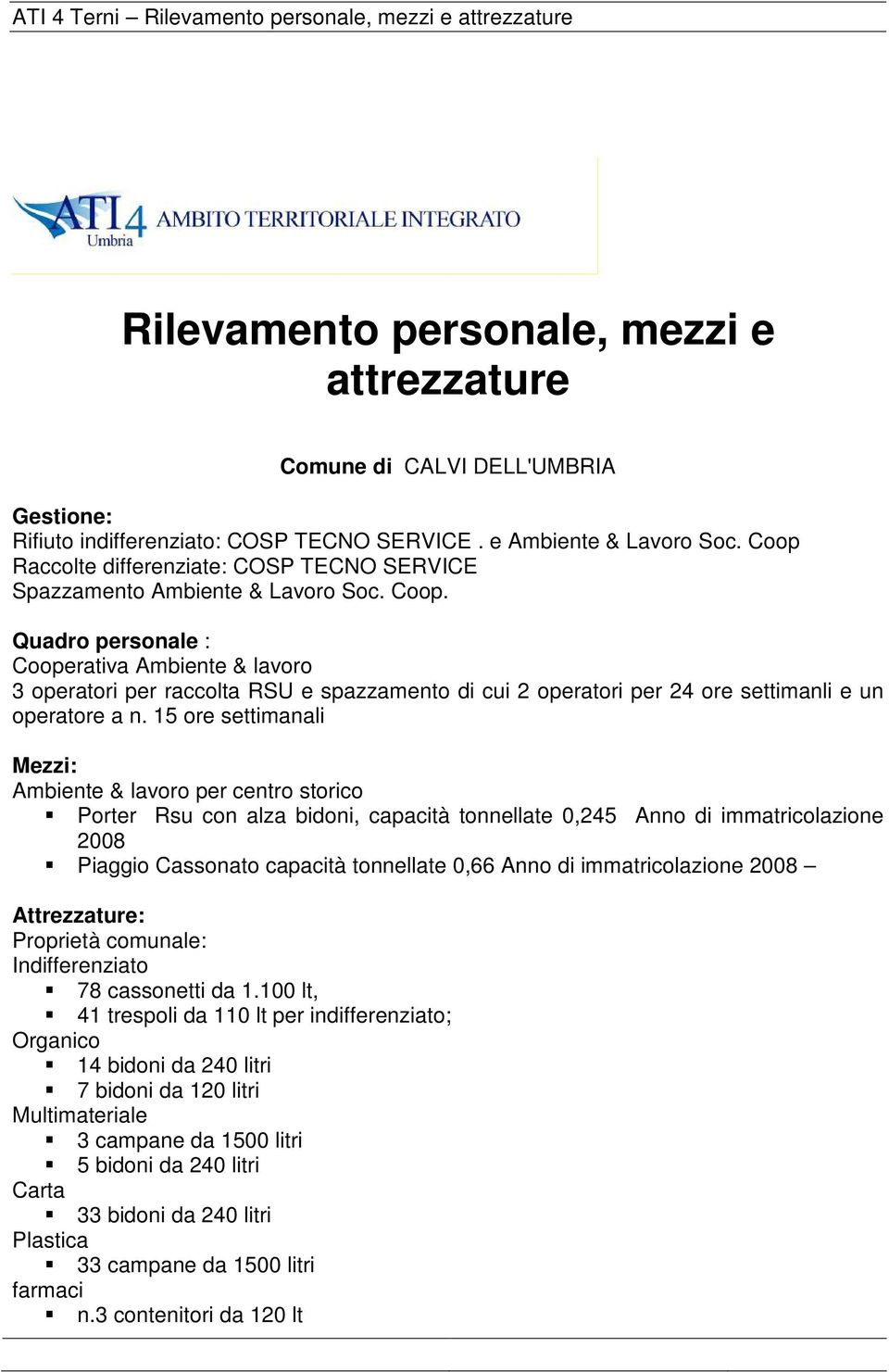 Cooperativa Ambiente & lavoro 3 operatori per raccolta RSU e spazzamento di cui 2 operatori per 24 ore settimanli e un operatore a n.