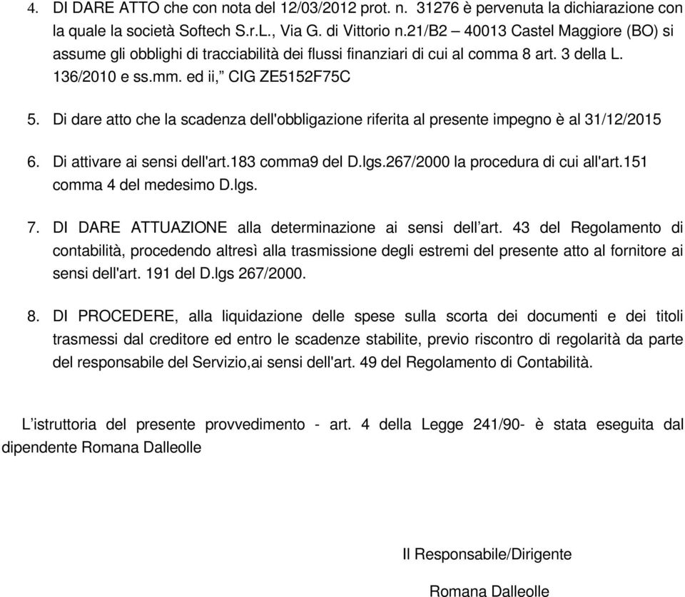 Di dare atto che la scadenza dell'obbligazione riferita al presente impegno è al 31/12/2015 6. Di attivare ai sensi dell'art.183 comma9 del D.lgs.267/2000 la procedura di cui all'art.