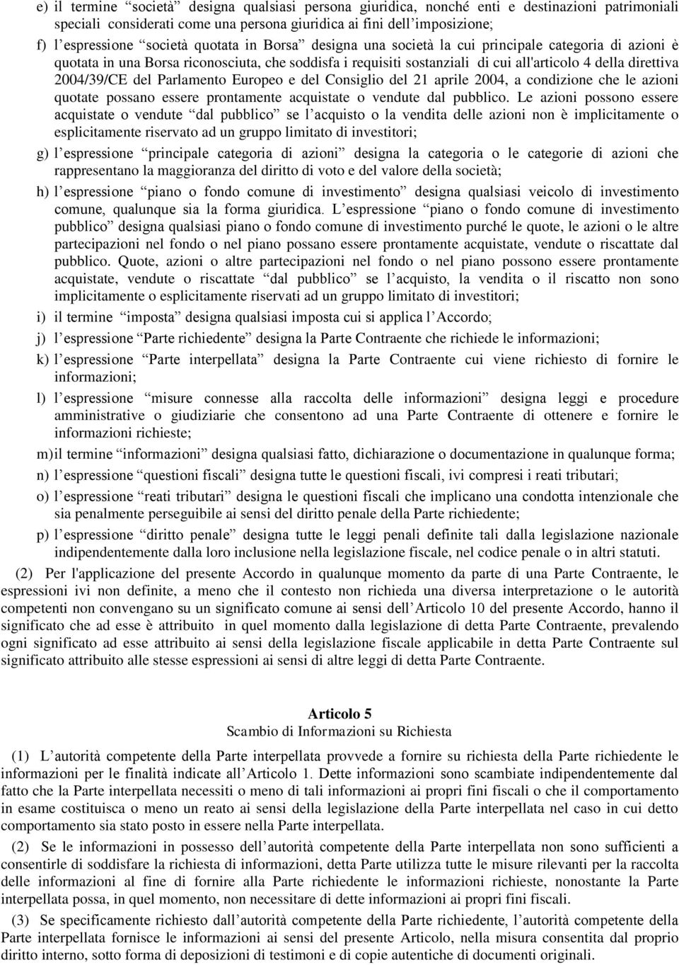 del Parlamento Europeo e del Consiglio del 21 aprile 2004, a condizione che le azioni quotate possano essere prontamente acquistate o vendute dal pubblico.