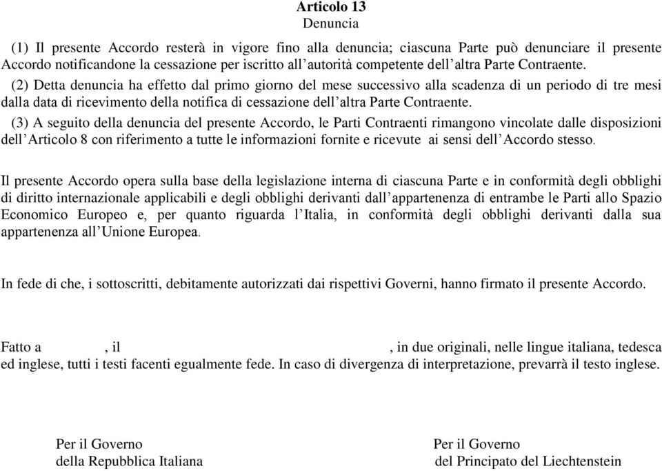 (2) Detta denuncia ha effetto dal primo giorno del mese successivo alla scadenza di un periodo di tre mesi dalla data di ricevimento della notifica di cessazione  (3) A seguito della denuncia del