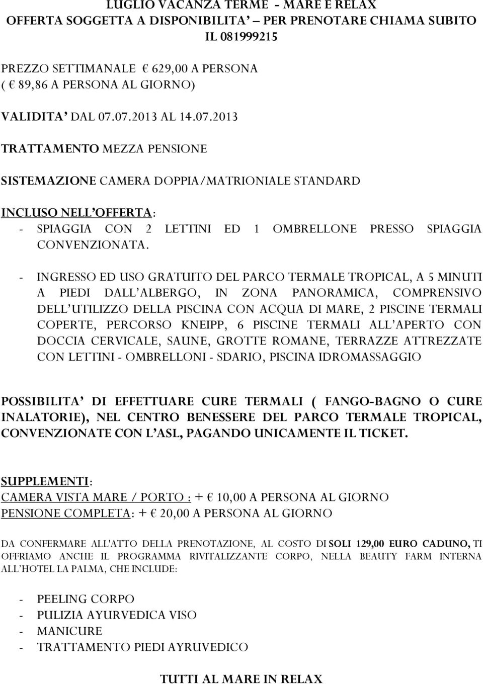 07.2013 AL 14.07.2013 DA CONFERMARE ALL'ATTO DELLA PRENOTAZIONE, AL COSTO DI SOLI 129,00 EURO CADUNO, TI OFFRIAMO