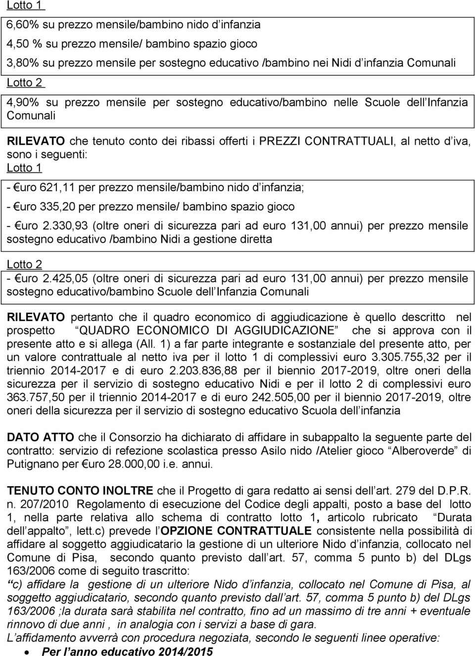 1 - uro 621,11 per prezzo mensile/bambino nido d infanzia; - uro 335,20 per prezzo mensile/ bambino spazio gioco - uro 2.