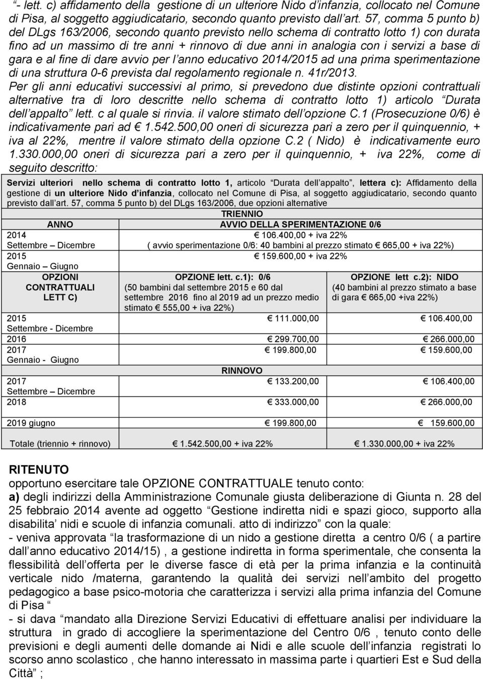 gara e al fine di dare avvio per l anno educativo 2014/2015 ad una prima sperimentazione di una struttura 0-6 prevista dal regolamento regionale n. 41r/2013.