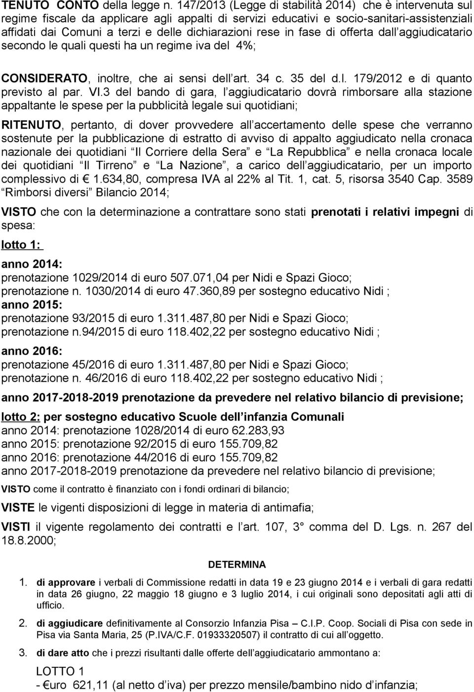 rese in fase di offerta dall aggiudicatario secondo le quali questi ha un regime iva del 4%; CONSIDERATO, inoltre, che ai sensi dell art. 34 c. 35 del d.l. 179/2012 e di quanto previsto al par. VI.