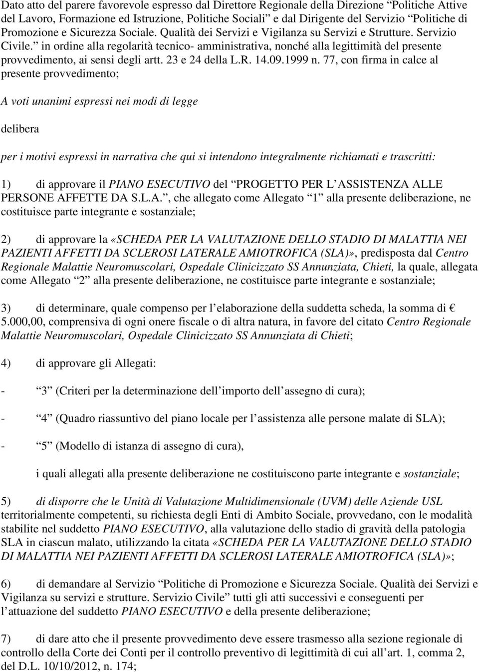 in ordine alla regolarità tecnico- amministrativa, nonché alla legittimità del presente provvedimento, ai sensi degli artt. 23 e 24 della L.R. 14.09.1999 n.