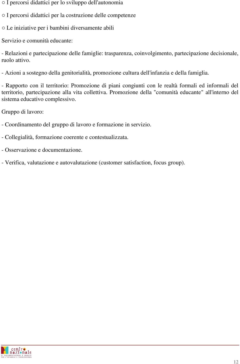 - Rapporto con il territorio: Promozione di piani congiunti con le realtà formali ed informali del territorio, partecipazione alla vita collettiva.