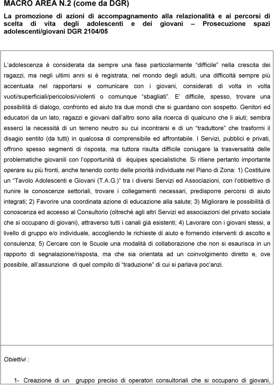 adolescenza è considerata da sempre una fase particolarmente difficile nella crescita dei ragazzi, ma negli ultimi anni si è registrata, nel mondo degli adulti, una difficoltà sempre più accentuata