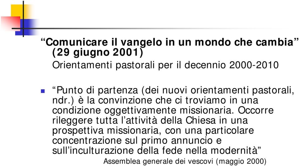 ) è la convinzione che ci troviamo in una condizione oggettivamente missionaria.