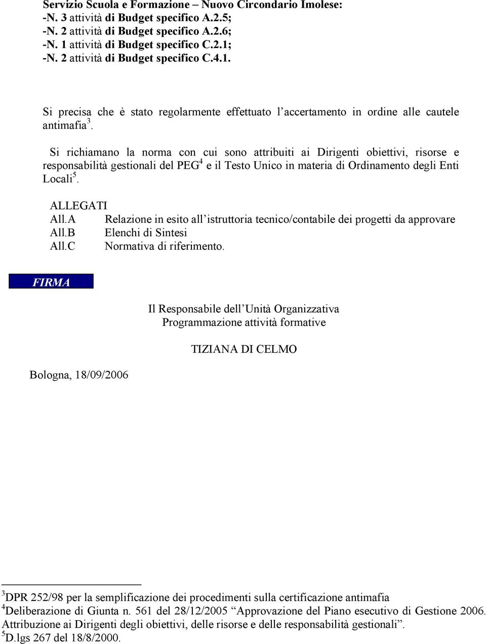 Si richiamano la norma con cui sono attribuiti ai Dirigenti obiettivi, risorse e responsabilità gestionali del PEG 4 e il Testo Unico in materia di Ordinamento degli Enti Locali 5. ALLEGATI All.