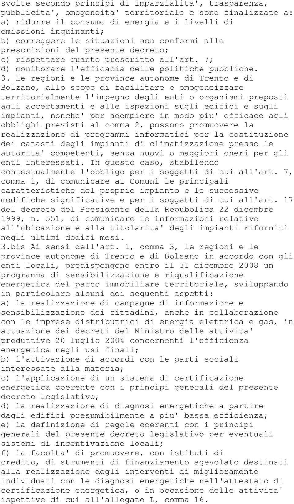 Le regioni e le province autonome di Trento e di Bolzano, allo scopo di facilitare e omogeneizzare territorialmente l'impegno degli enti o organismi preposti agli accertamenti e alle ispezioni sugli